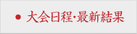 大会日程・最新結果